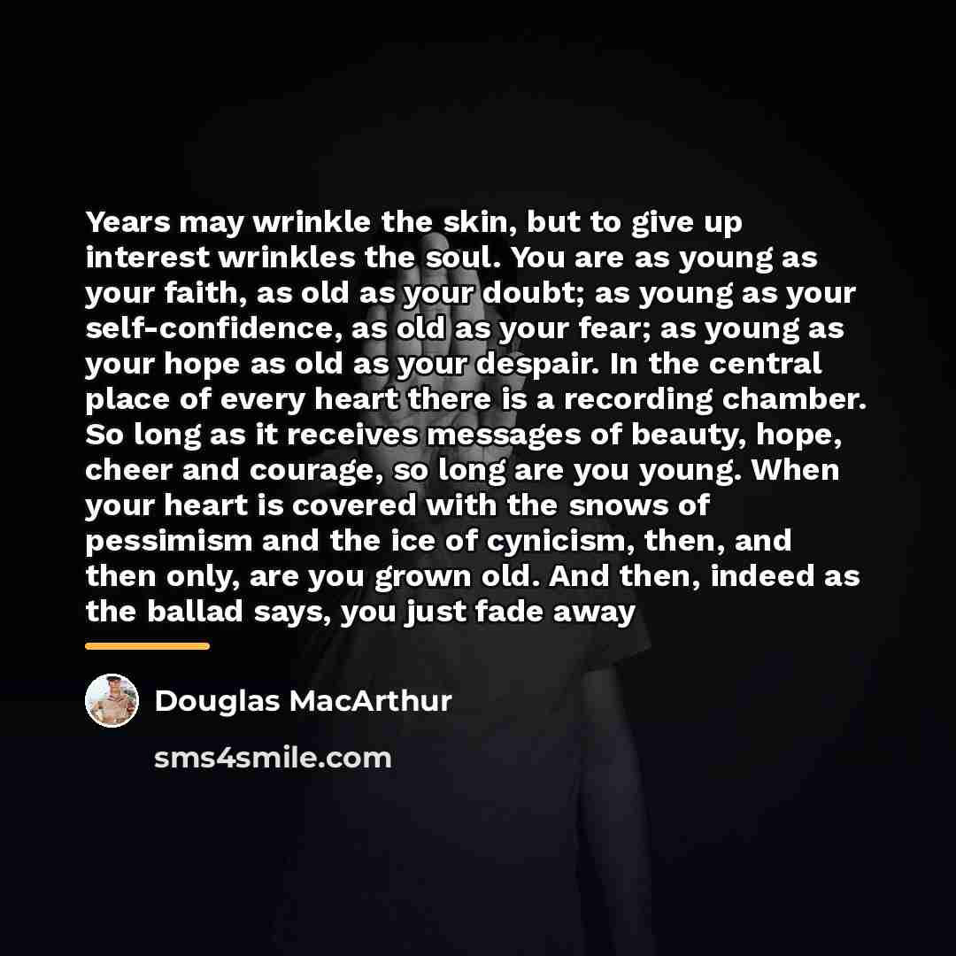 “Years may wrinkle the skin, but to give up interest…” quote by Douglas MacArthur