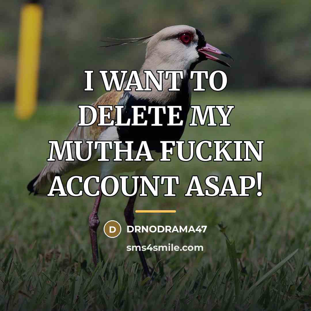 “I WANT TO DELETE MY MUTHA FUCKIN ACCOUNT ASAP!…” quote by Drnodrama47