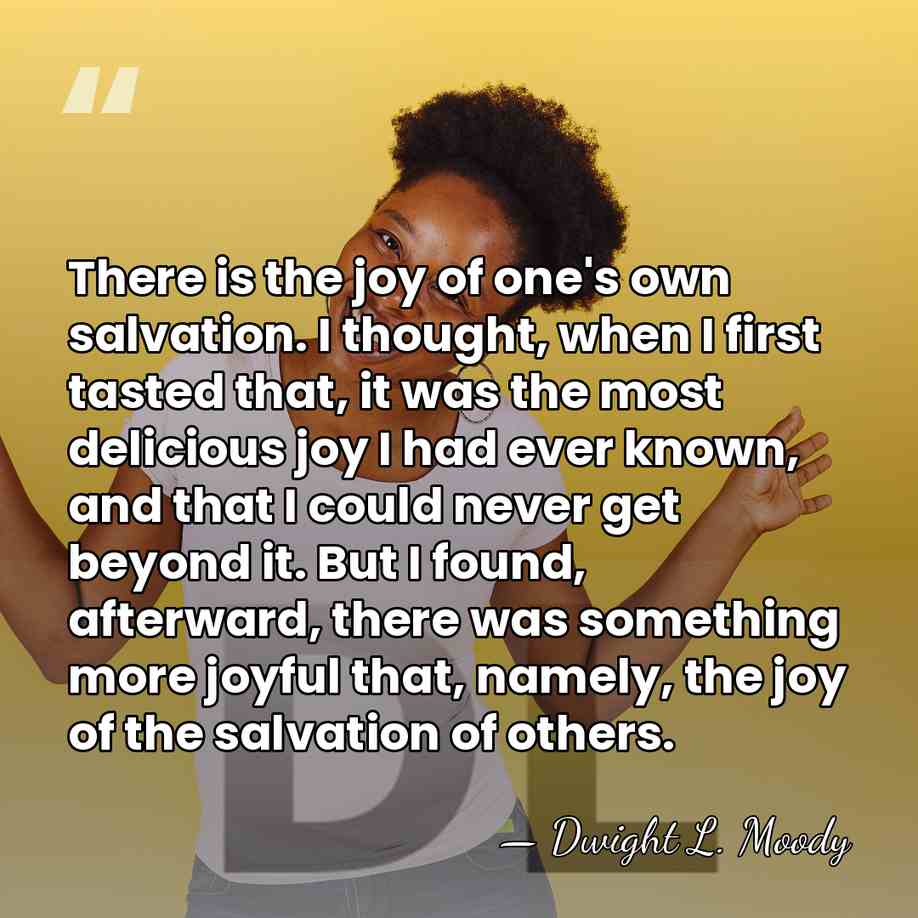 There is the joy of one's own salvation. I thought, when I&hellip; - Dwight L. Moody