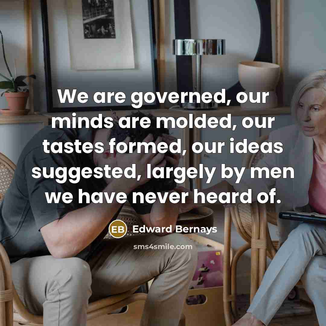 “We are governed, our minds are molded, our tastes formed,…” quote by Edward Bernays