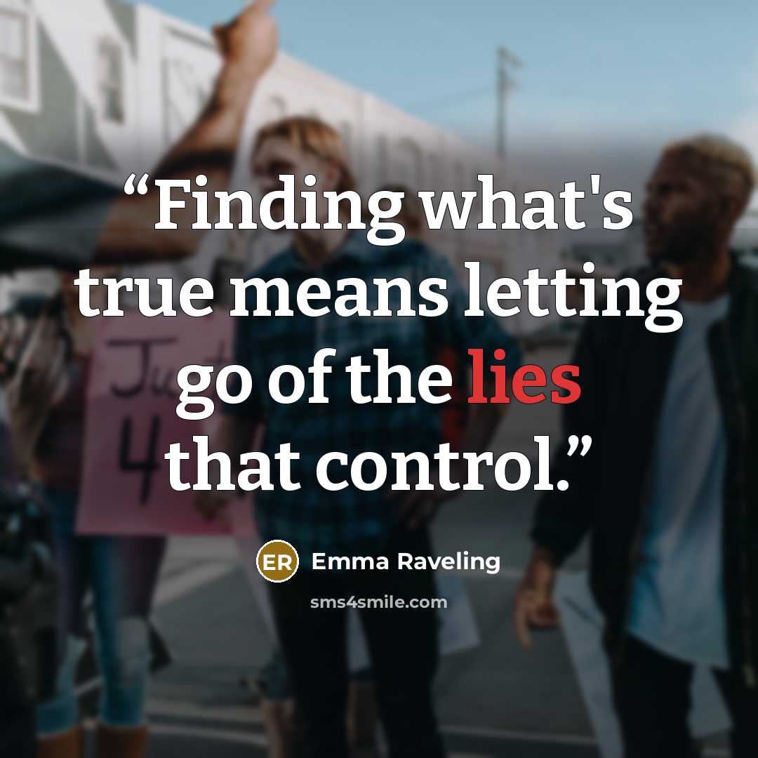 “Finding what's true means letting go of the lies that control.” quote by Emma Raveling