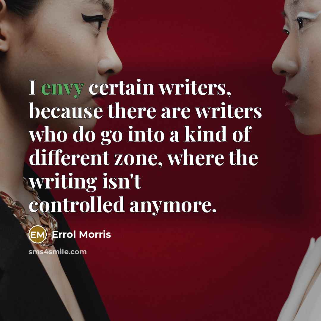 “I envy certain writers, because there are writers who do…” quote by Errol Morris