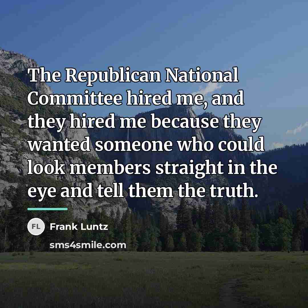 “The Republican National Committee hired me, and they hired me…” quote by Frank Luntz