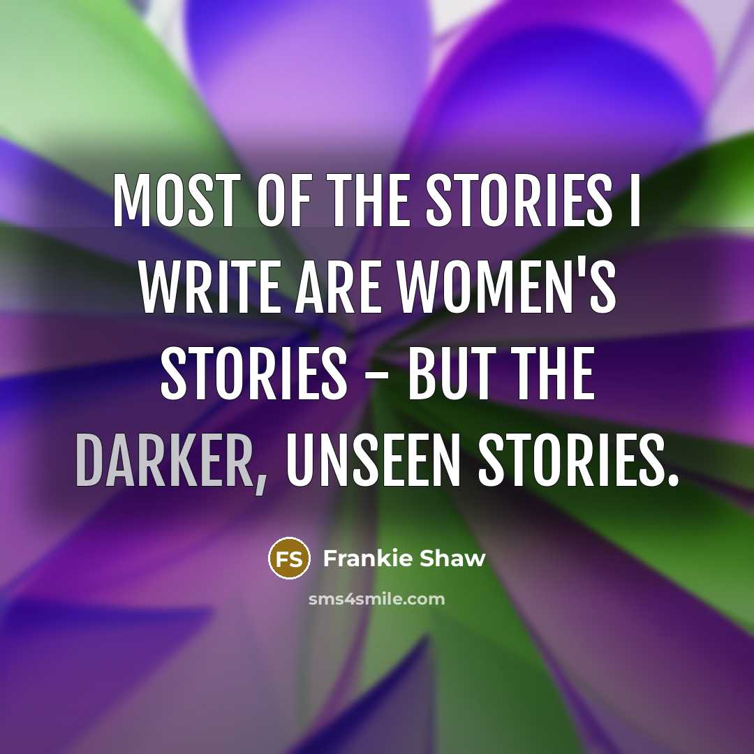 “Most of the stories I write are women's stories -…” quote by Frankie Shaw