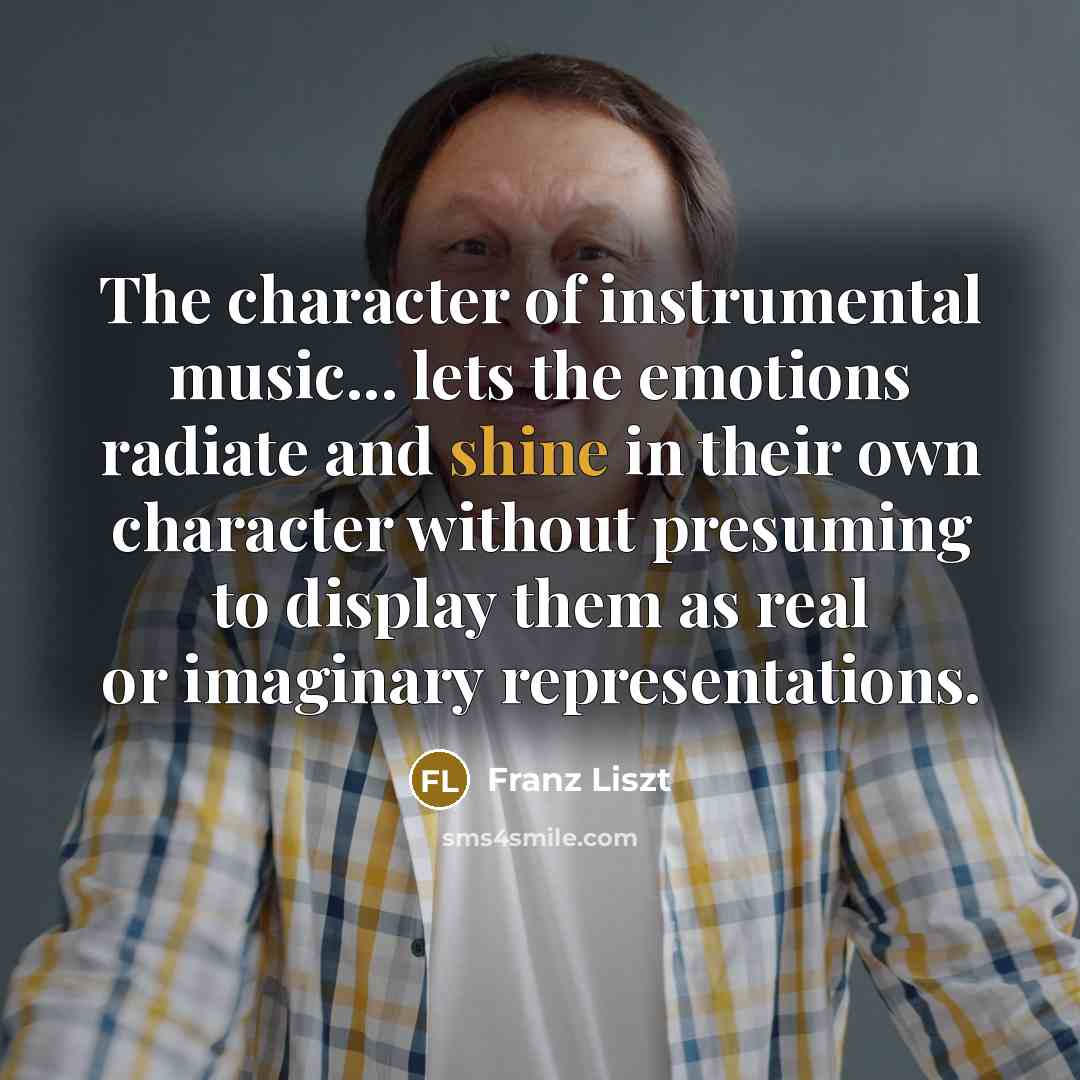“The character of instrumental music... lets the emotions radiate and…” quote by Franz Liszt