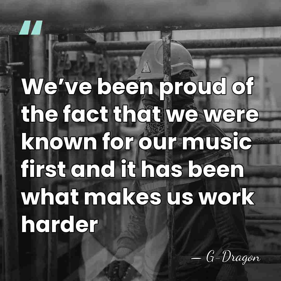 We’ve been proud of the fact that we were known for our&hellip; - G-Dragon