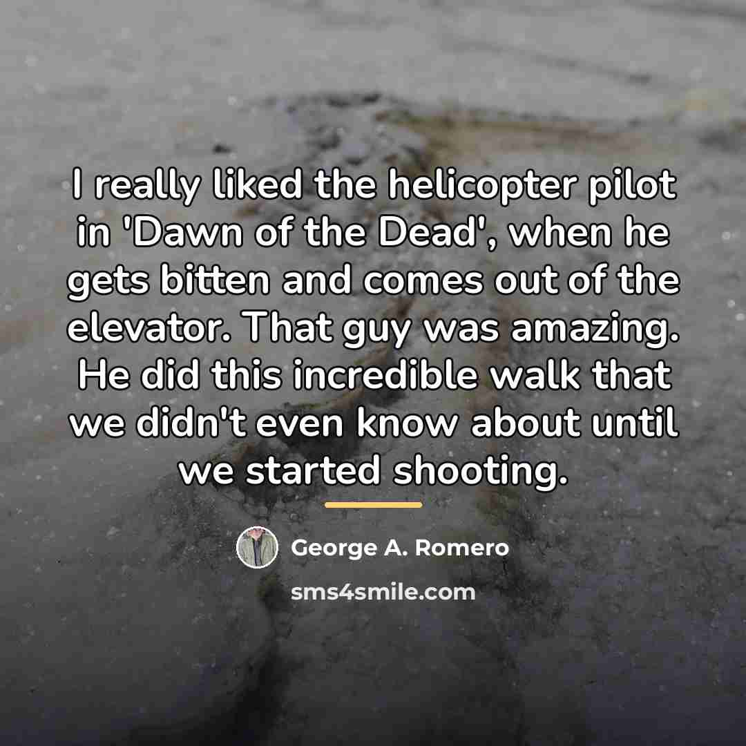 “I really liked the helicopter pilot in 'Dawn of the…” quote by George A. Romero