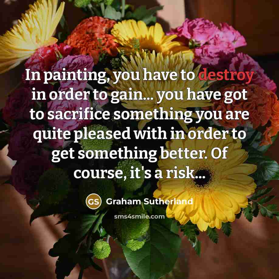 “In painting, you have to destroy in order to gain...…” quote by Graham Sutherland