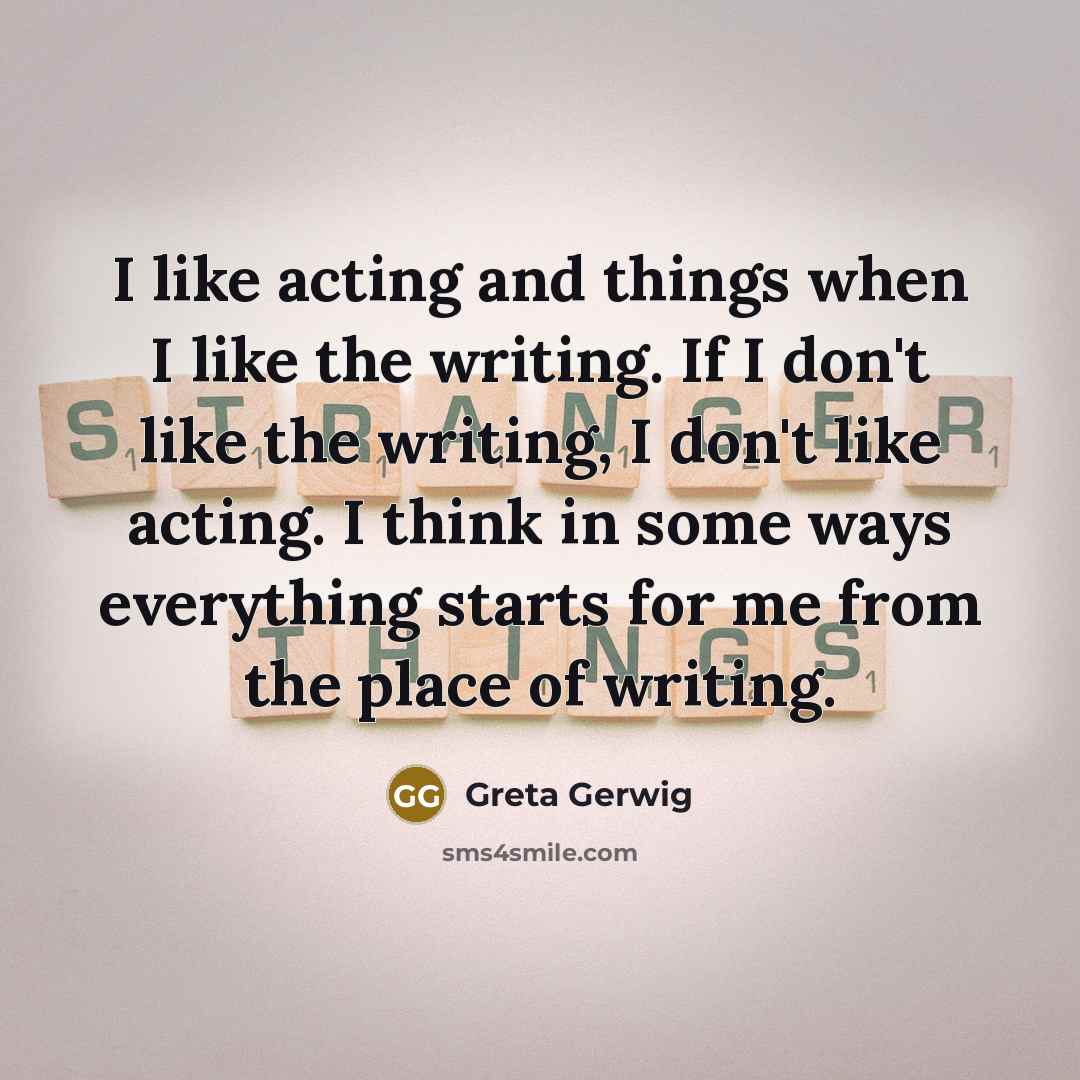 “I like acting and things when I like the writing.…” quote by Greta Gerwig