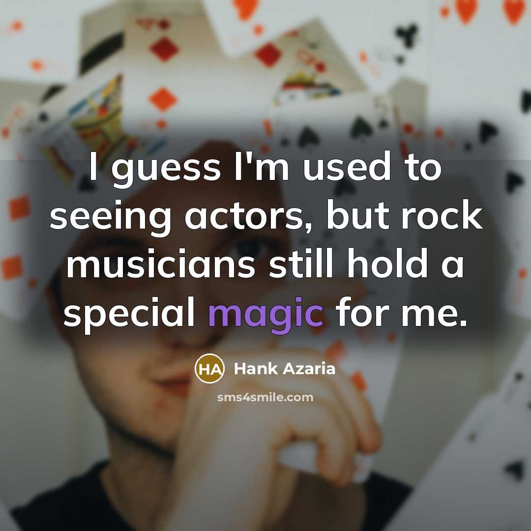 “I guess I'm used to seeing actors, but rock musicians…” quote by Hank Azaria