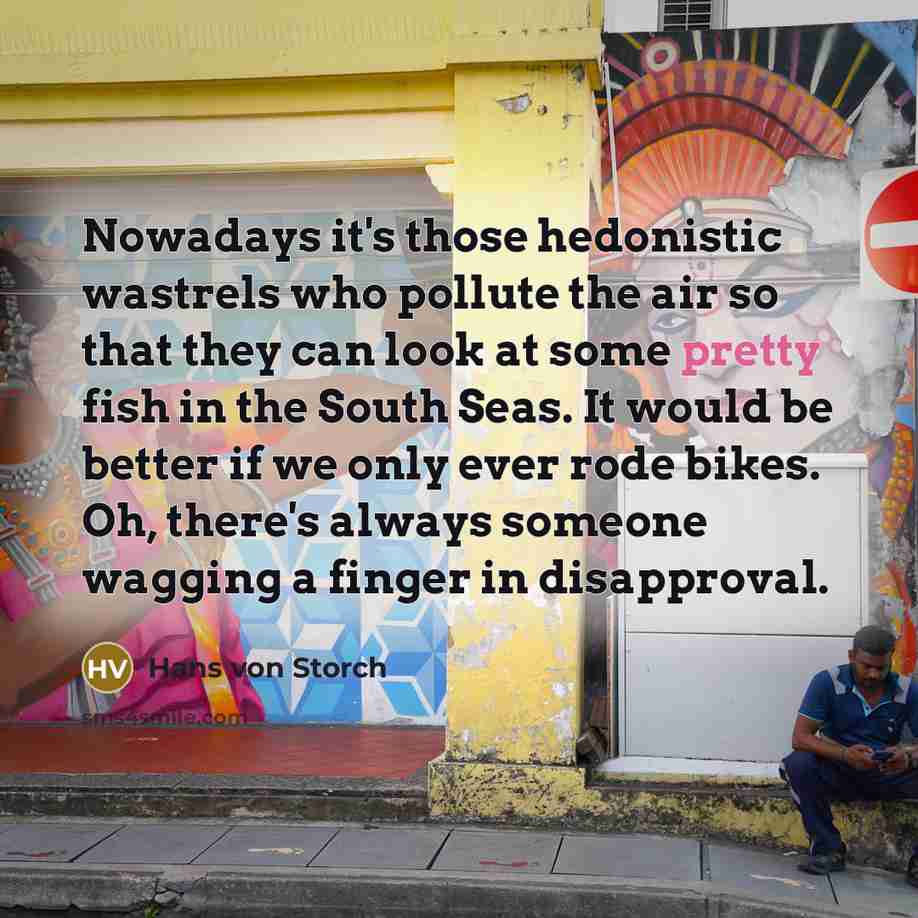 “Nowadays it's those hedonistic wastrels who pollute the air so…” quote by Hans von Storch