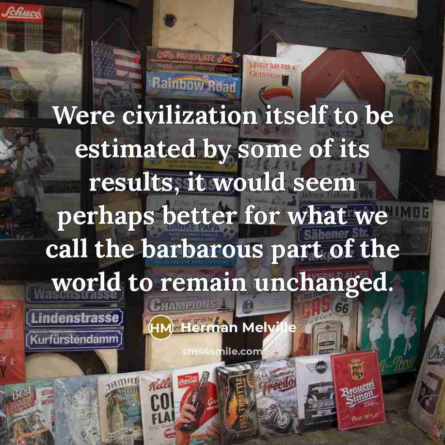 “Were civilization itself to be estimated by some of its…” quote by Herman Melville