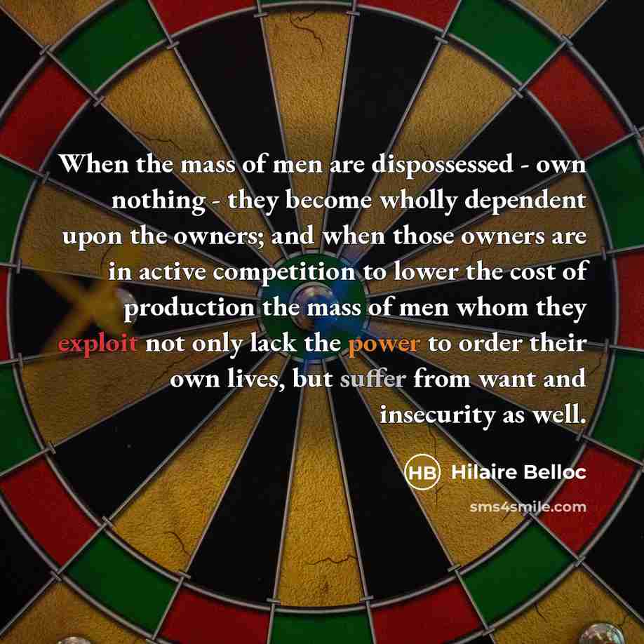 “When the mass of men are dispossessed - own nothing…” quote by Hilaire Belloc