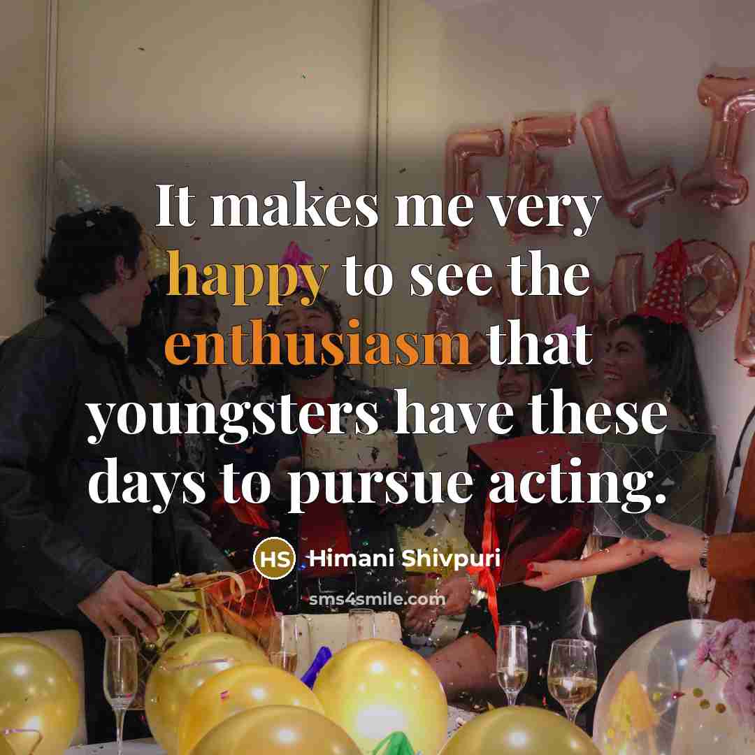 “It makes me very happy to see the enthusiasm that…” quote by Himani Shivpuri