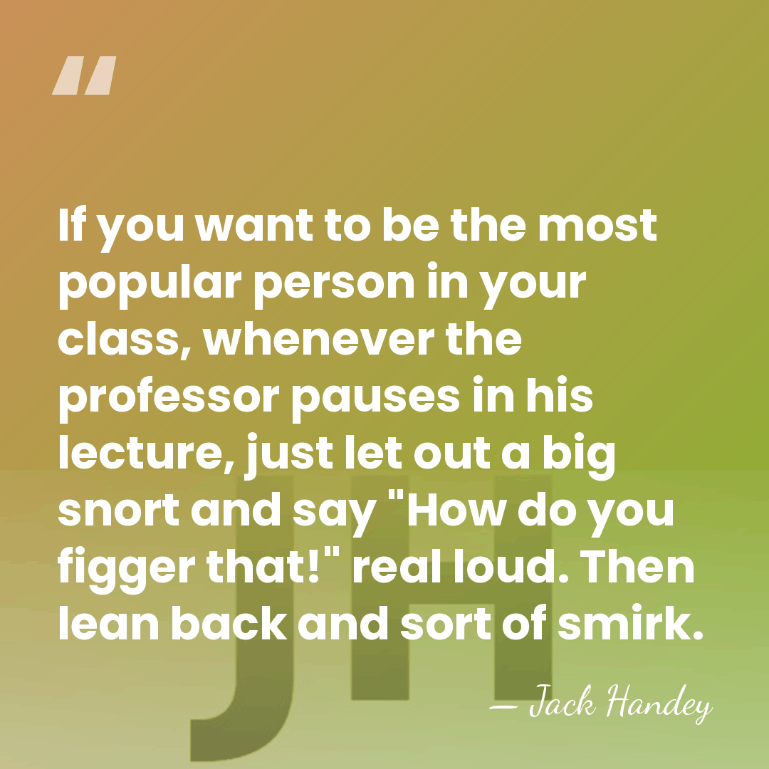 If you want to be the most popular person in your class,&hellip; - Jack Handey
