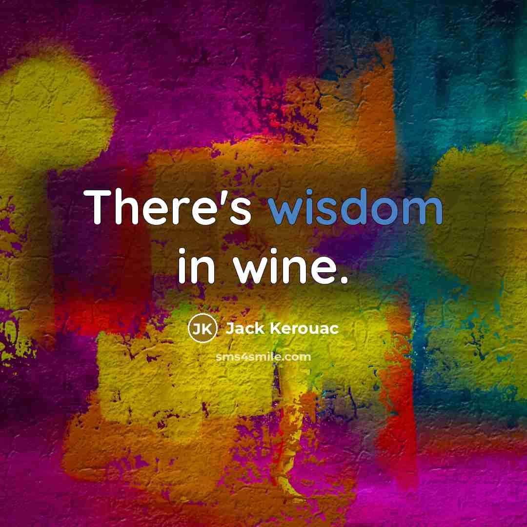 “There's wisdom in wine.…” quote by Jack Kerouac