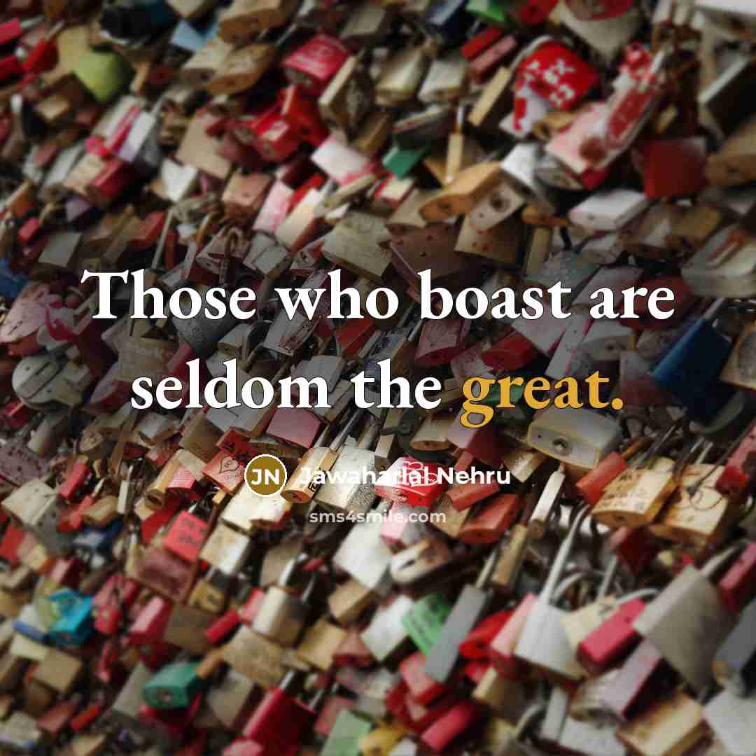 “Those who boast are seldom the great.…” quote by Jawaharlal Nehru