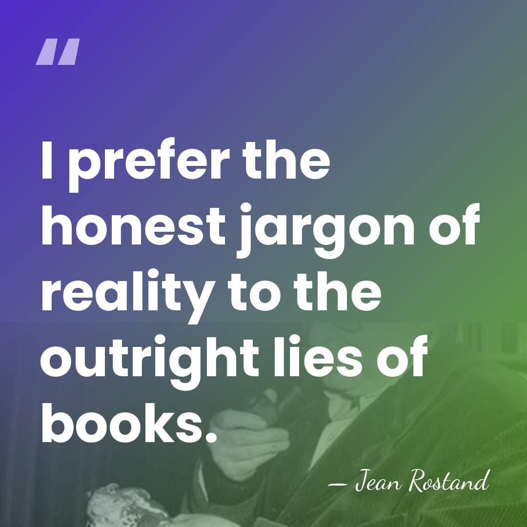 I prefer the honest jargon of reality to the outright lies of&hellip; - Jean Rostand