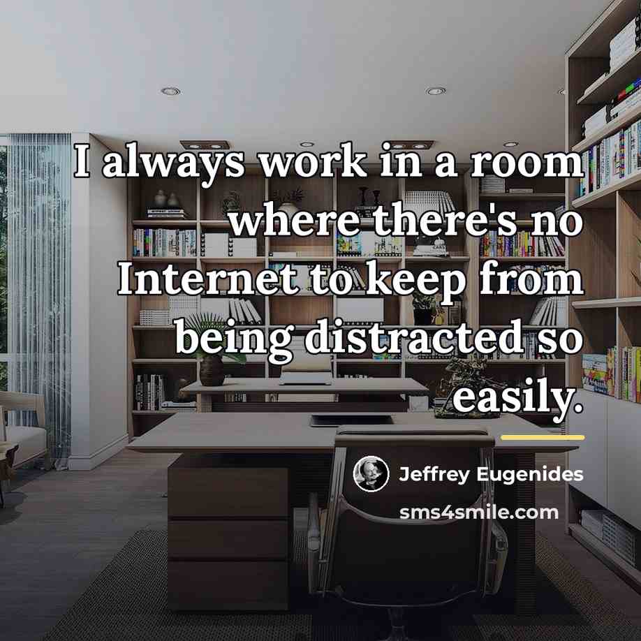 “I always work in a room where there's no Internet…” quote by Jeffrey Eugenides