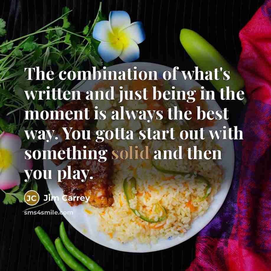 “The combination of what's written and just being in the…” quote by Jim Carrey