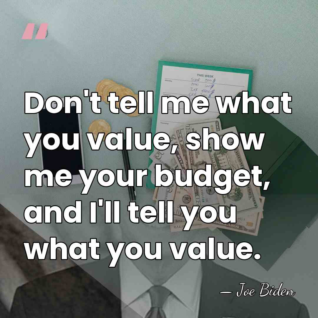 Don't tell me what you value, show me your budget, and I'll&hellip; - Joe Biden