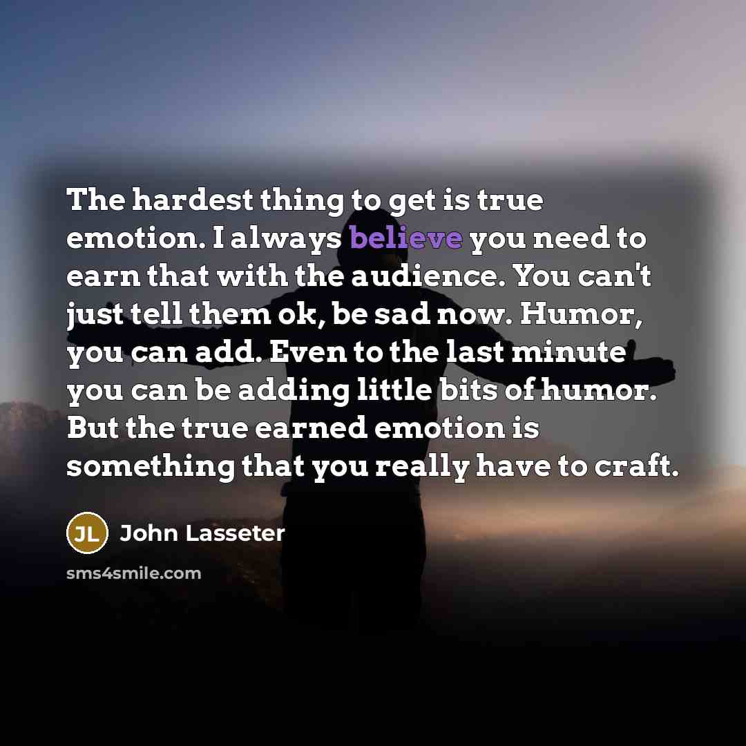 “The hardest thing to get is true emotion. I always…” quote by John Lasseter