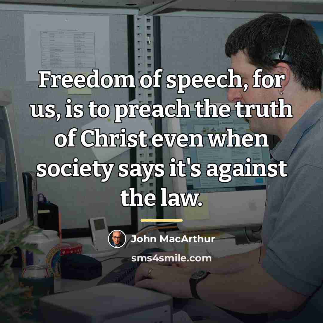 “Freedom of speech, for us, is to preach the truth…” quote by John MacArthur