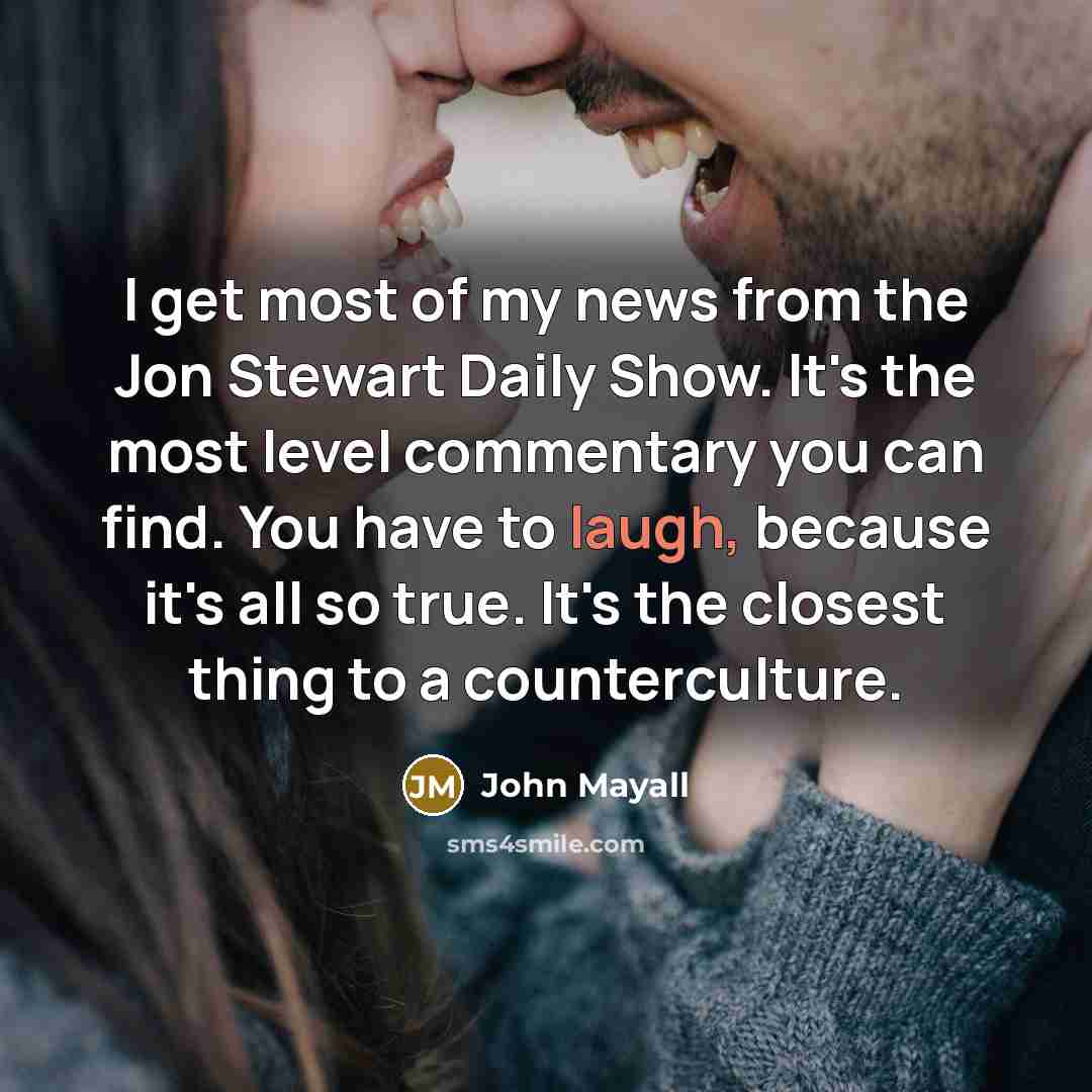 “I get most of my news from the Jon Stewart…” quote by John Mayall