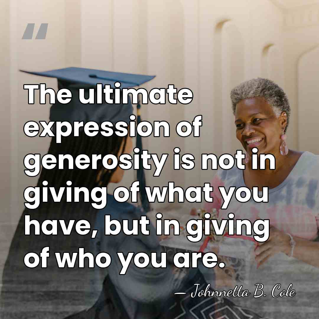 The ultimate expression of generosity is not in giving of what you&hellip; - Johnnetta B. Cole