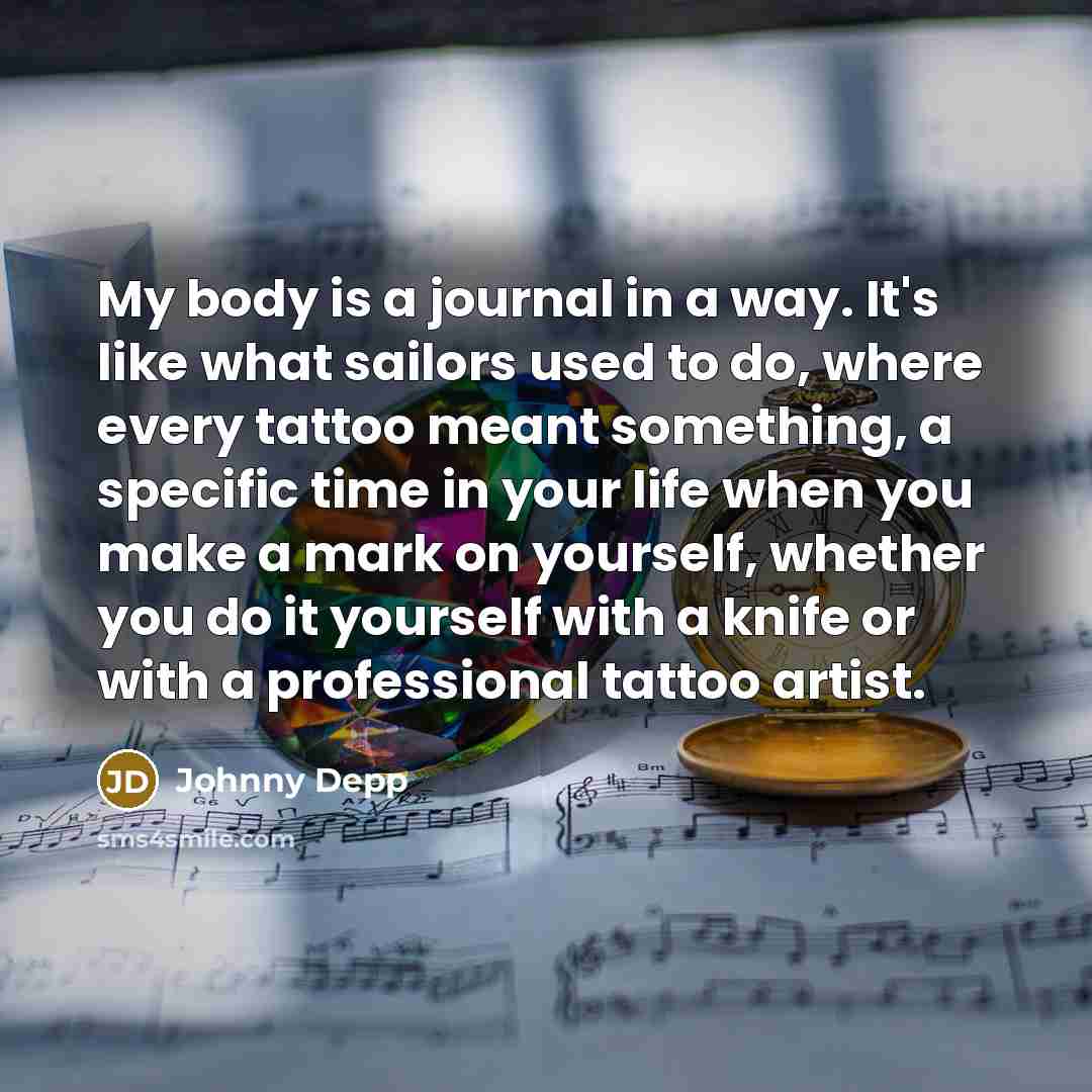 “My body is a journal in a way. It's like…” quote by Johnny Depp