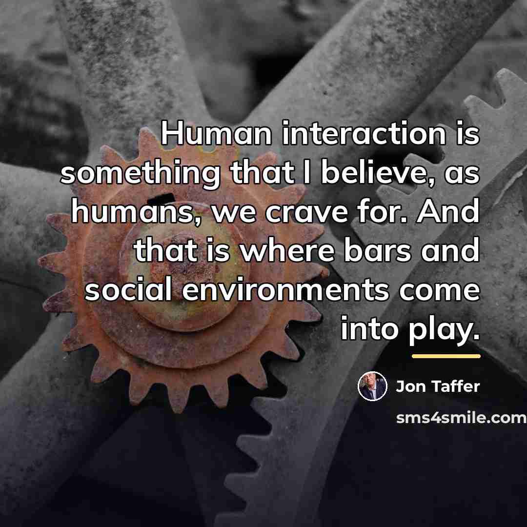 “Human interaction is something that I believe, as humans, we…” quote by Jon Taffer