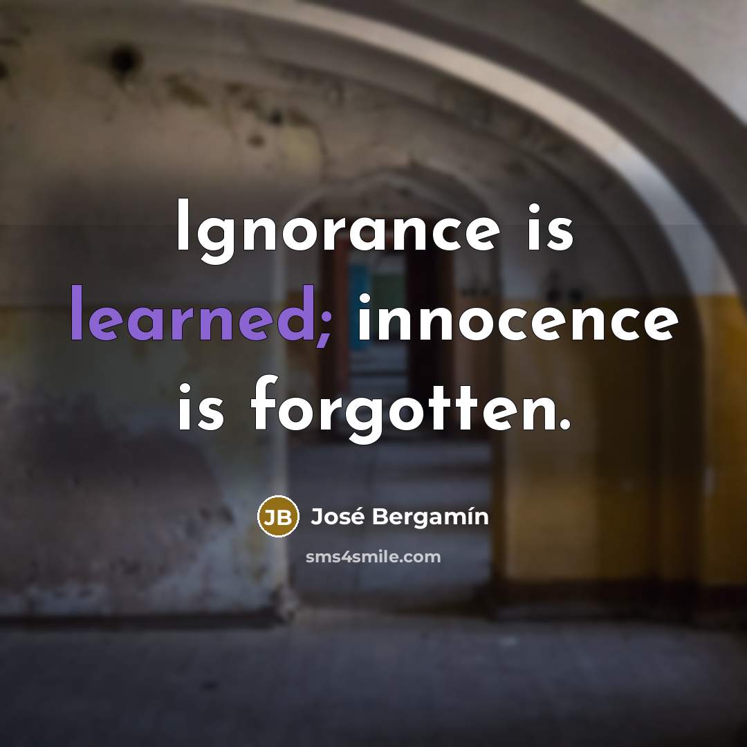 “Ignorance is learned; innocence is forgotten.…” quote by Jose Bergamin