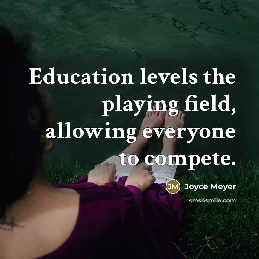 “Education levels the playing field, allowing everyone to compete.…” quote by Joyce Meyer