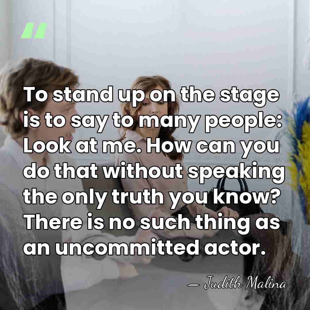 To stand up on the stage is to say to many people:&hellip; - Judith Malina