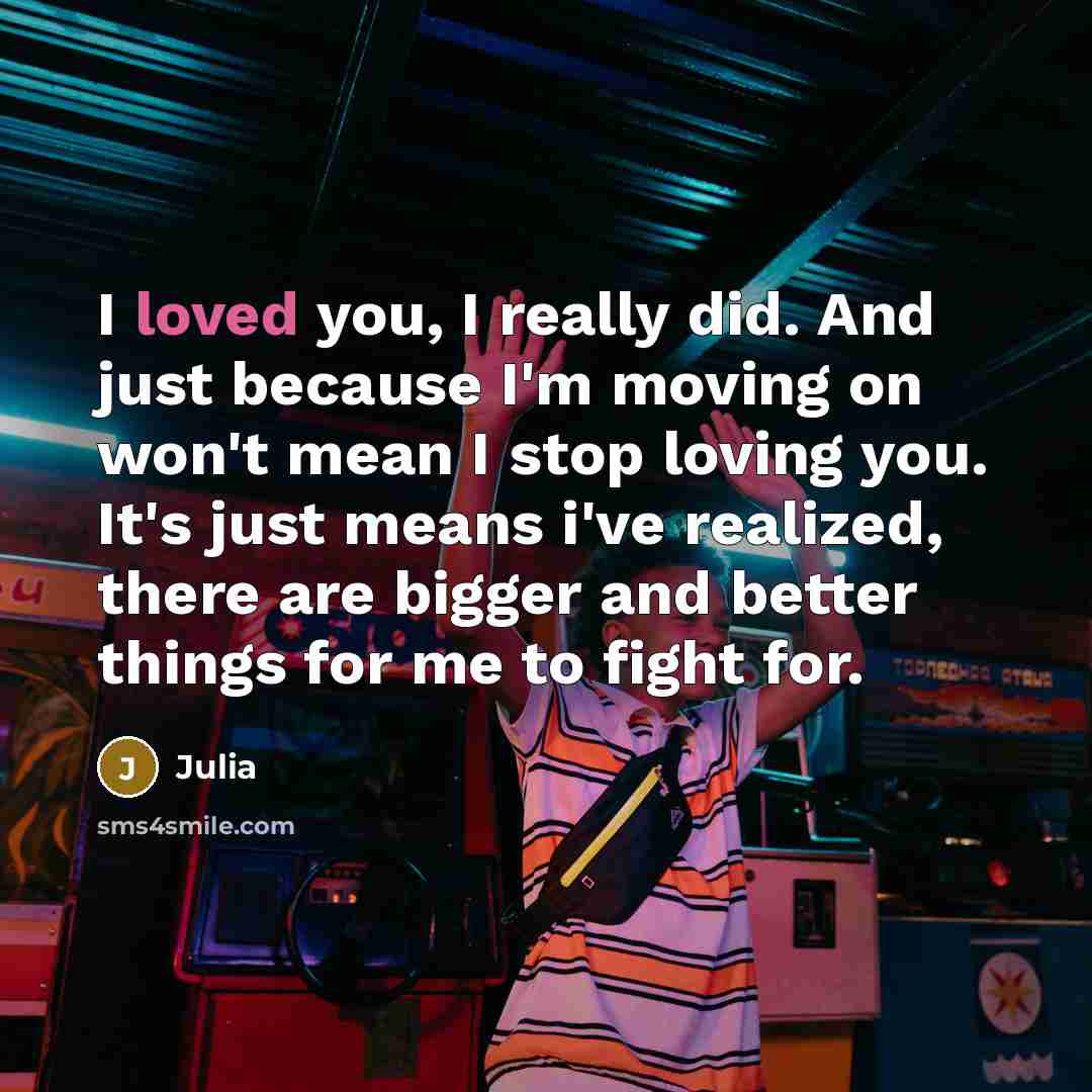 “I loved you, I really did. And just because I'm…” quote by Julia