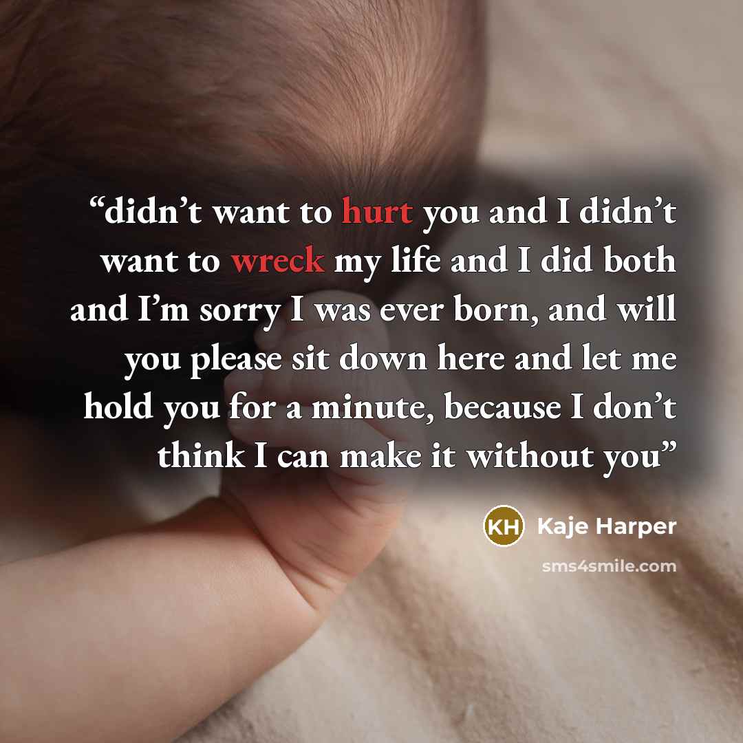 “didn’t want to hurt you and I didn’t want to wreck my life and I did both and I’m sorry I was ever born, and will you please sit down here and let me hold you for a minute, because I don’t think I can make it without you” quote by Kaje Harper