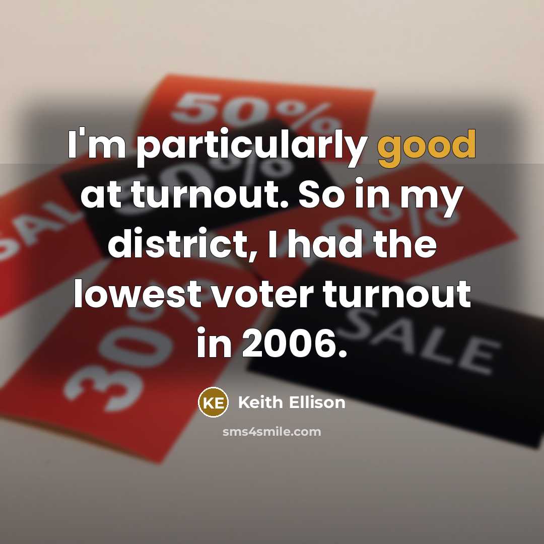 “I'm particularly good at turnout. So in my district, I…” quote by Keith Ellison