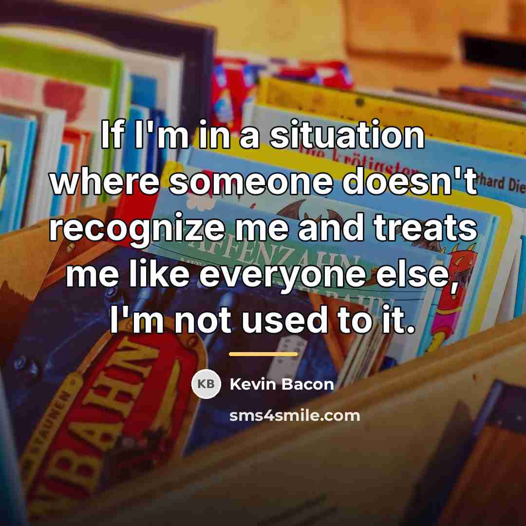 “If I'm in a situation where someone doesn't recognize me…” quote by Kevin Bacon