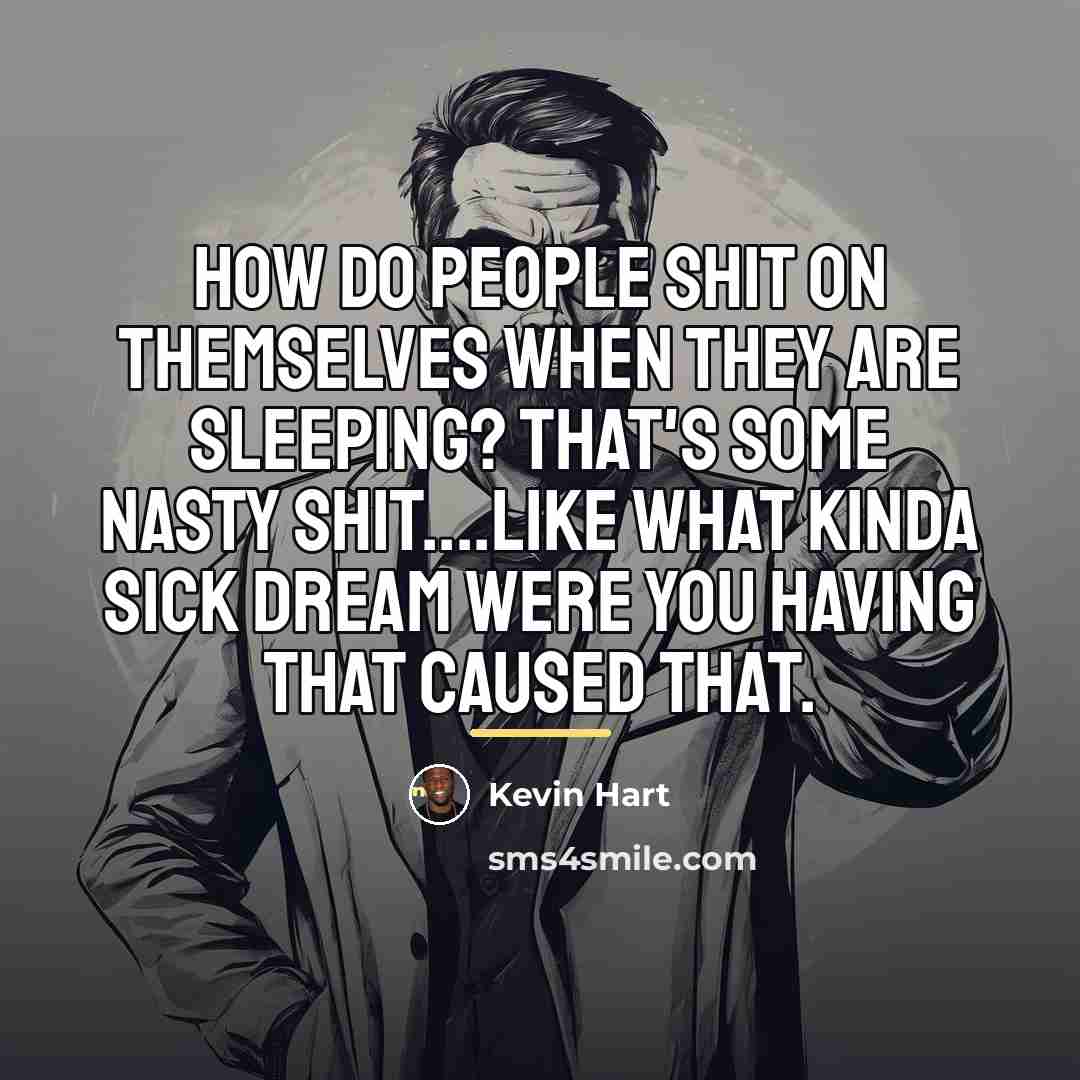 “How do people shit on themselves when they are sleeping?…” quote by Kevin Hart
