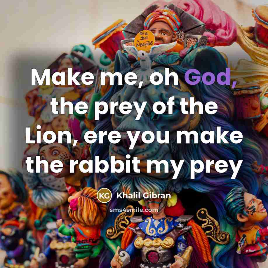 “Make me, oh God, the prey of the Lion, ere…” quote by Khalil Gibran