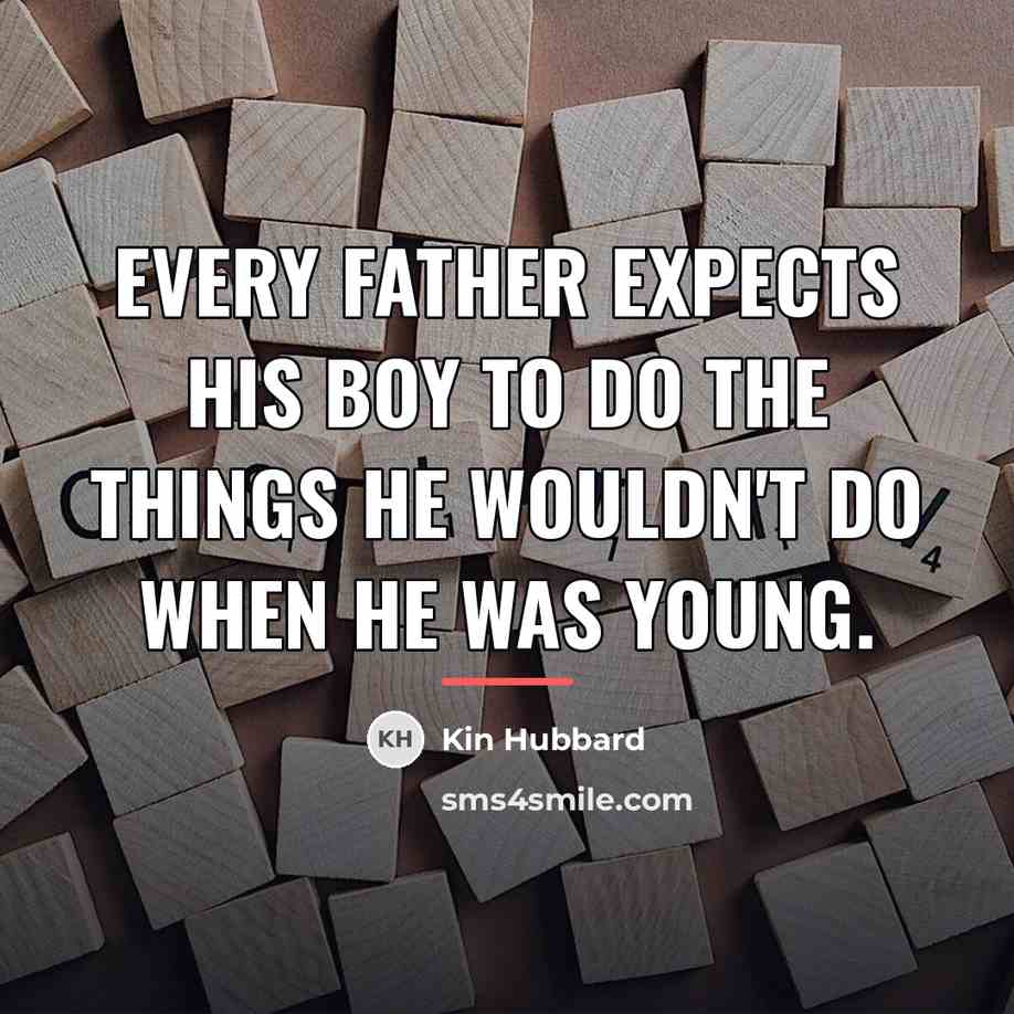 “Every father expects his boy to do the things he…” quote by Kin Hubbard