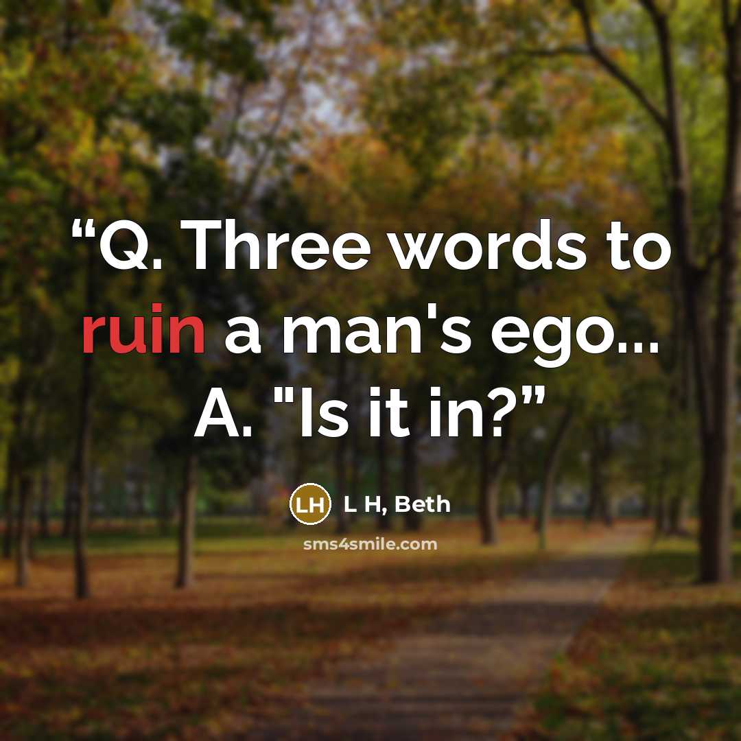 “Q. Three words to ruin a man's ego... A. "Is it in?” quote by L H, Beth