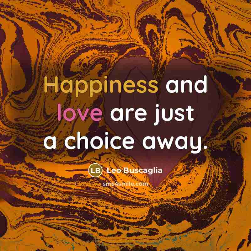 “Happiness and love are just a choice away.…” quote by Leo Buscaglia