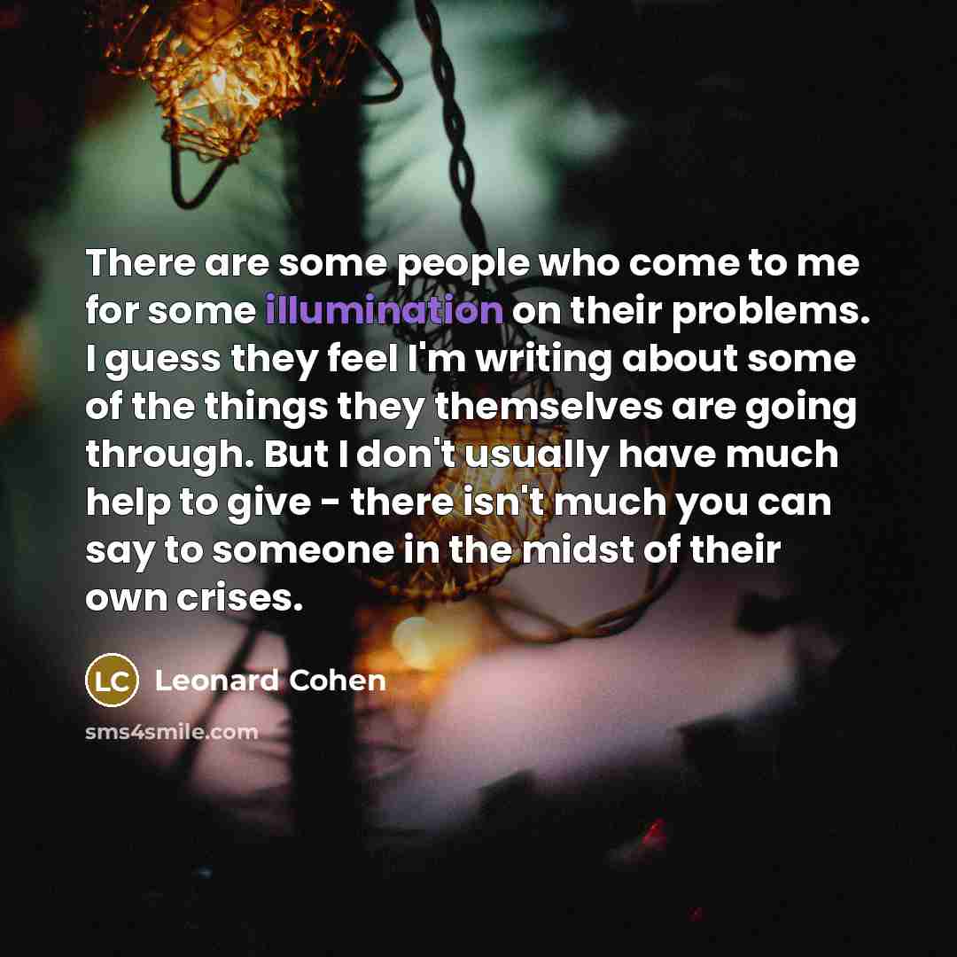 “There are some people who come to me for some…” quote by Leonard Cohen