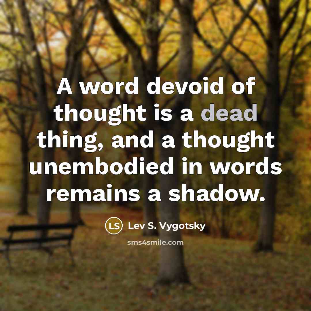 “A word devoid of thought is a dead thing, and…” quote by Lev S. Vygotsky