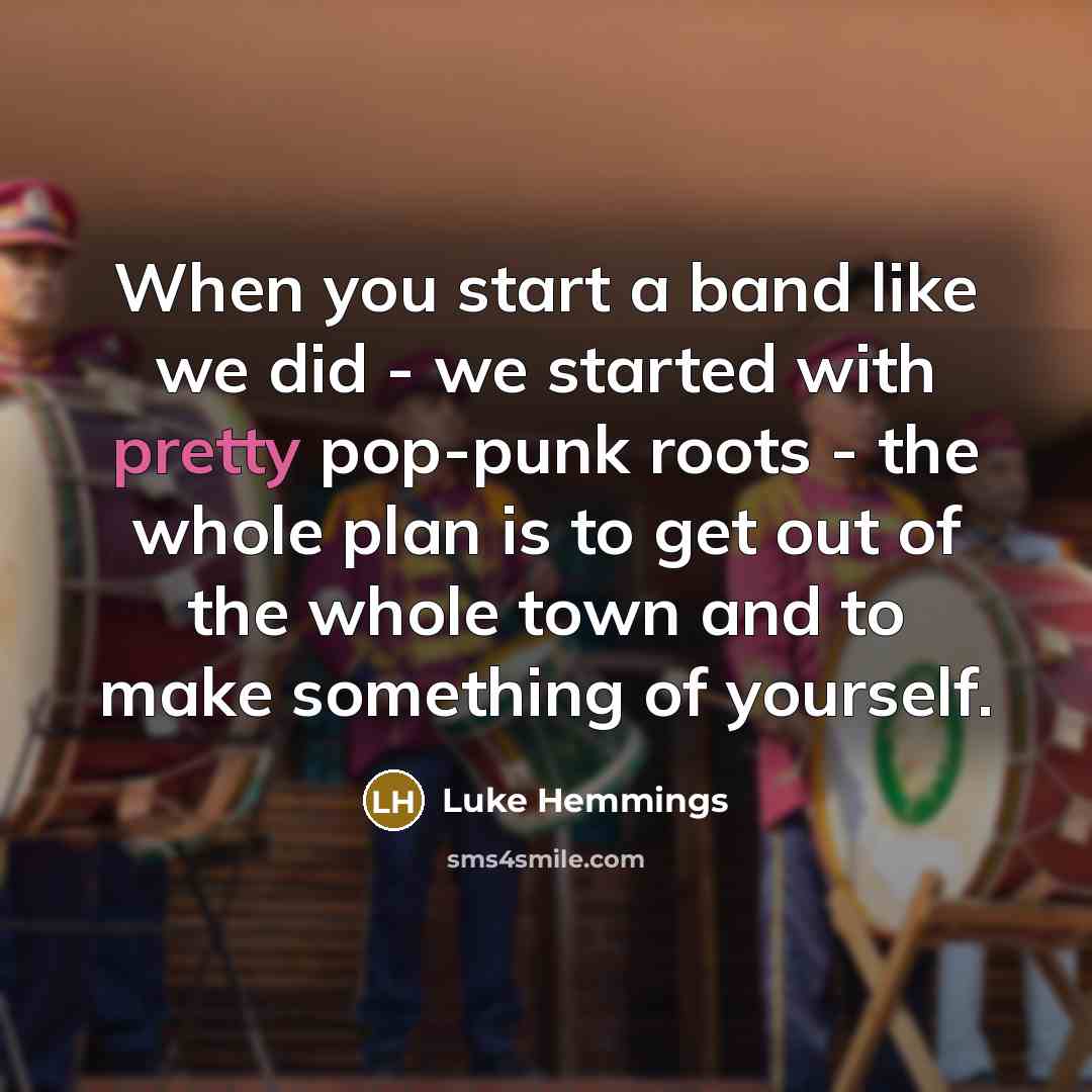 “When you start a band like we did - we…” quote by Luke Hemmings