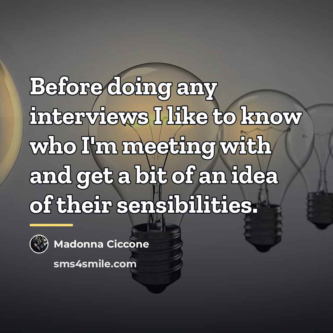“Before doing any interviews I like to know who I'm…” quote by Madonna Ciccone
