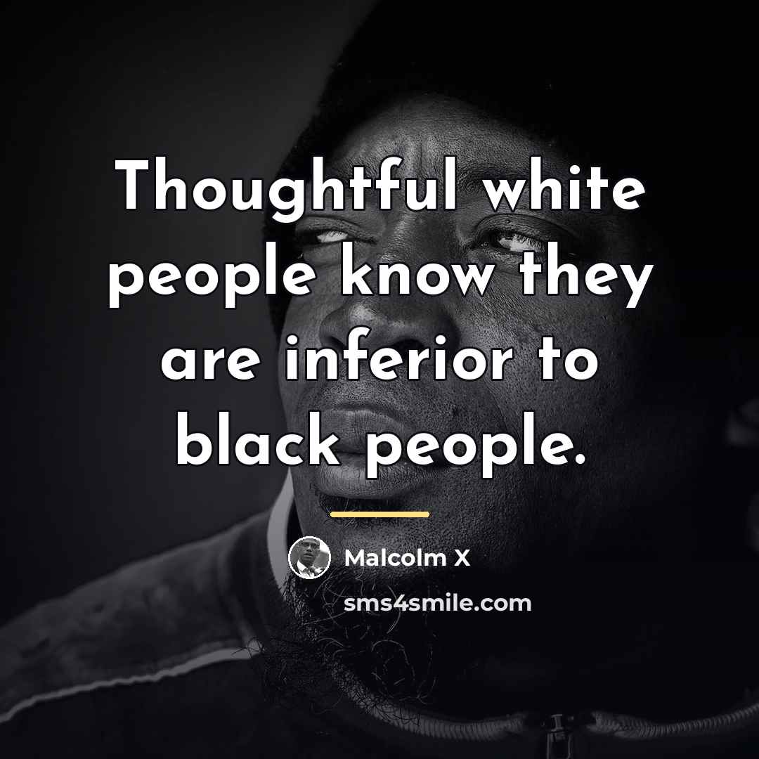 “Thoughtful white people know they are inferior to black people.…” quote by Malcolm X