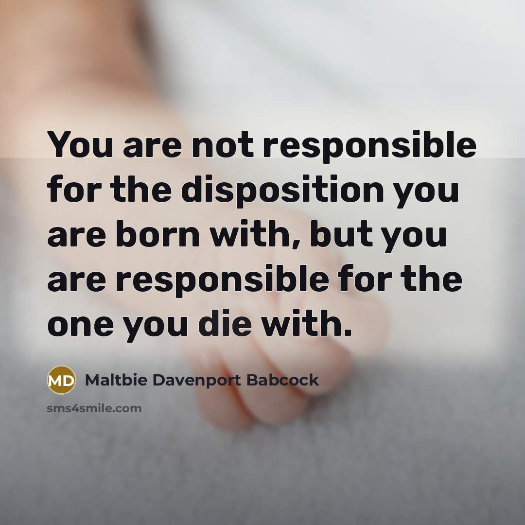 “You are not responsible for the disposition you are born…” quote by Maltbie Davenport Babcock
