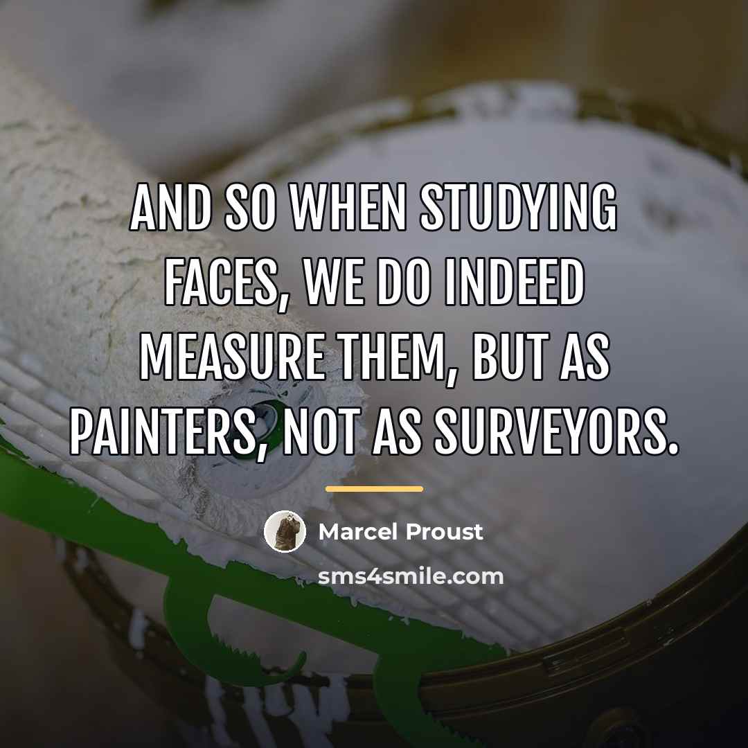 “And so when studying faces, we do indeed measure them,…” quote by Marcel Proust